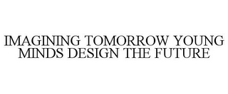 IMAGINING TOMORROW YOUNG MINDS DESIGN THE FUTURE