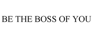 BE THE BOSS OF YOU