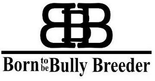 BBB BORN TO BE BULLY BREEDER