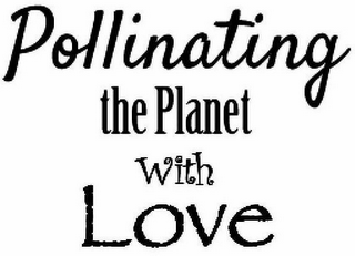 POLLINATING THE PLANET WITH LOVE