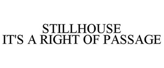 STILLHOUSE IT'S A RIGHT OF PASSAGE