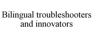 BILINGUAL TROUBLESHOOTERS AND INNOVATORS