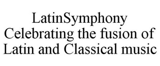 LATINSYMPHONY CELEBRATING THE FUSION OF LATIN AND CLASSICAL MUSIC