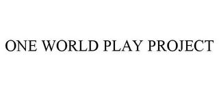 ONE WORLD PLAY PROJECT