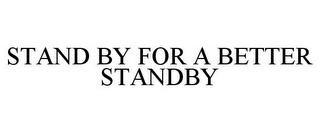 STAND BY FOR A BETTER STANDBY