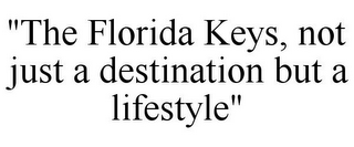 "THE FLORIDA KEYS, NOT JUST A DESTINATION BUT A LIFESTYLE"