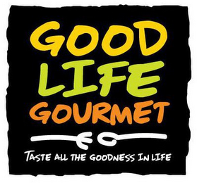 GOOD LIFE GOURMET TASTE ALL THE GOODNESS IN LIFE