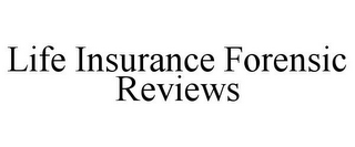 LIFE INSURANCE FORENSIC REVIEWS