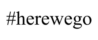 #HEREWEGO