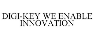 DIGI-KEY WE ENABLE INNOVATION