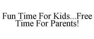 FUN TIME FOR KIDS...FREE TIME FOR PARENTS!