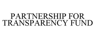 PARTNERSHIP FOR TRANSPARENCY FUND