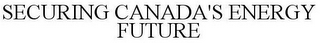 SECURING CANADA'S ENERGY FUTURE