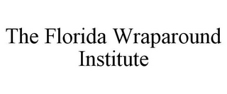 THE FLORIDA WRAPAROUND INSTITUTE