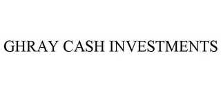 GHRAY CASH INVESTMENTS