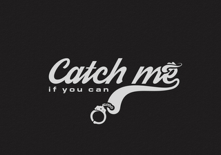 CATCH ME IF YOU CAN