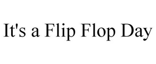 IT'S A FLIP FLOP DAY