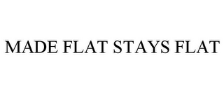 MADE FLAT STAYS FLAT