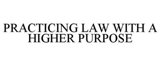 PRACTICING LAW WITH A HIGHER PURPOSE