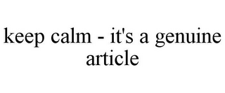 KEEP CALM - IT'S A GENUINE ARTICLE