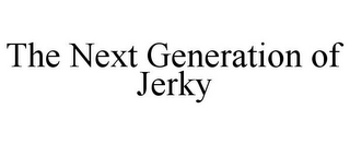 THE NEXT GENERATION OF JERKY