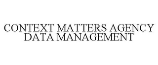 CONTEXT MATTERS AGENCY DATA MANAGEMENT