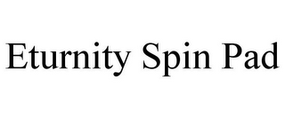 ETURNITY SPIN PAD