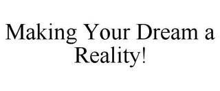 MAKING YOUR DREAM A REALITY!