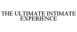 THE ULTIMATE INTIMATE EXPERIENCE