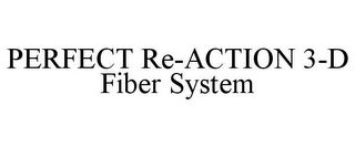 PERFECT RE-ACTION 3-D FIBER SYSTEM