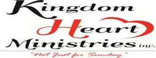 KINGDOM HEART MINISTRIES, INC. "NOT JUST FOR SUNDAY"