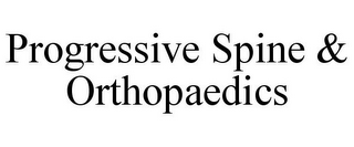 PROGRESSIVE SPINE & ORTHOPAEDICS