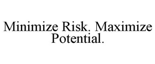 MINIMIZE RISK. MAXIMIZE POTENTIAL.