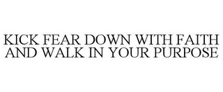 KICK FEAR DOWN WITH FAITH AND WALK IN YOUR PURPOSE