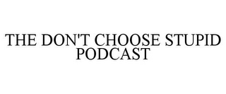 THE DON'T CHOOSE STUPID PODCAST