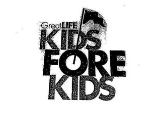 GREATLIFE KIDS FORE KIDS