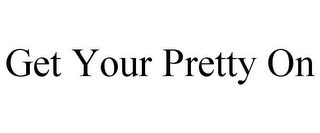 GET YOUR PRETTY ON