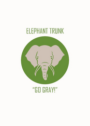 ELEPHANT TRUNK "GO GRAY!"