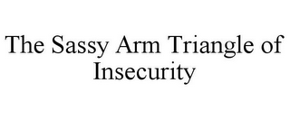 THE SASSY ARM TRIANGLE OF INSECURITY