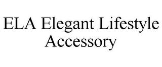 ELA ELEGANT LIFESTYLE ACCESSORY