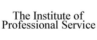 THE INSTITUTE OF PROFESSIONAL SERVICE