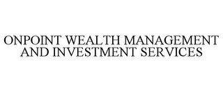 ONPOINT WEALTH MANAGEMENT AND INVESTMENT SERVICES