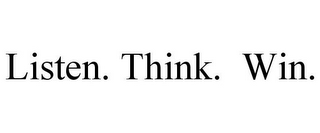 LISTEN. THINK. WIN.