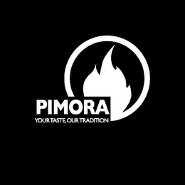 PIMORA YOUR TASTE, OUR TRADITION