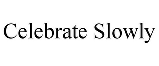 CELEBRATE SLOWLY