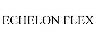 ECHELON FLEX