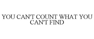 YOU CAN'T COUNT WHAT YOU CAN'T FIND