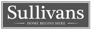 SULLIVANS HOME BEGINS HERE