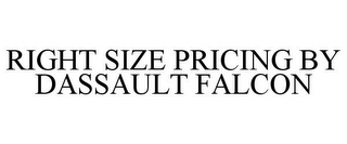 RIGHT SIZE PRICING BY DASSAULT FALCON