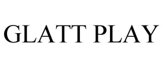 GLATT PLAY
